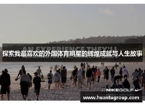 探索我最喜欢的外国体育明星的辉煌成就与人生故事