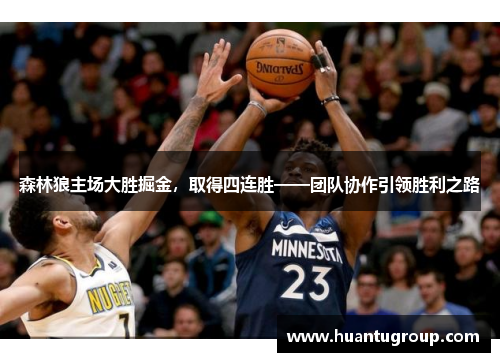 森林狼主场大胜掘金，取得四连胜——团队协作引领胜利之路